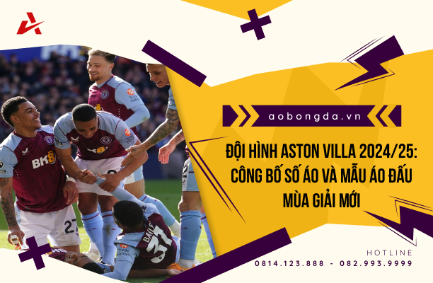 Đội hình Aston Villa 24/25 cùng số áo và mẫu áo đấu mới đầy hứa hẹn